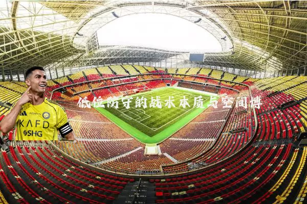 低位防守的战术本质与空间博弈