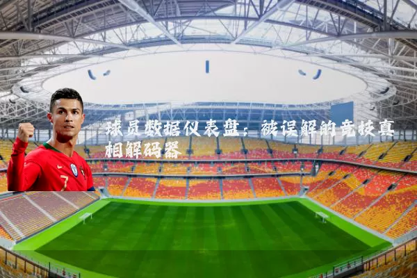 球员数据仪表盘：被误解的竞技真相解码器