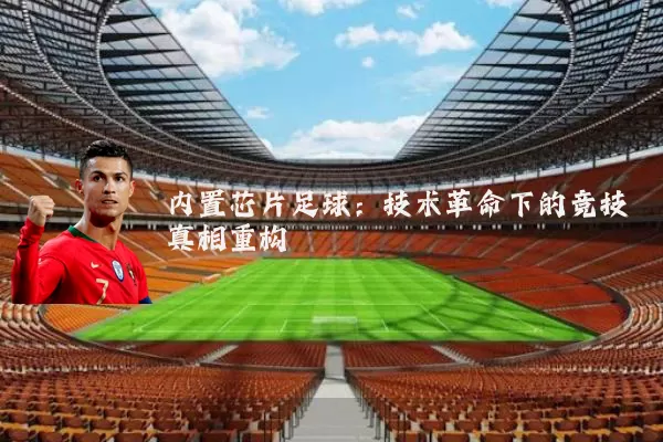 内置芯片足球：技术革命下的竞技真相重构