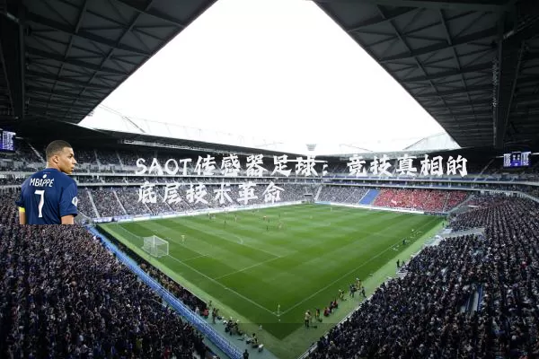 SAOT传感器足球:竞技真相的底层技术革命